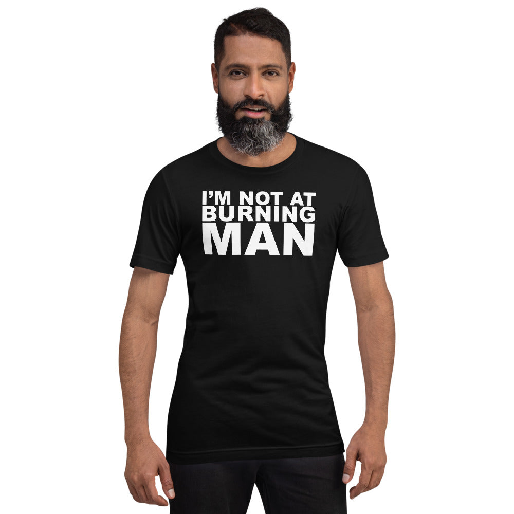 I'm Not At Burning Man T-Shirt